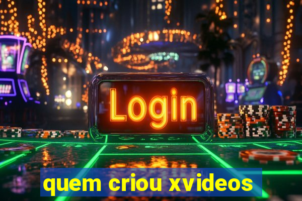 quem criou xvideos